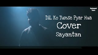 Dil Ko Tumse Pyar Hua || Sayantan || Cover || Unplugged Tunes || Roop Kumar Rathod ||