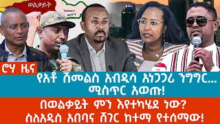 ሮሃ ዜና | የአቶ ሽመልስ አብዲሳ አነጋጋሪ ንግግር... ሚስጥር አወጡ! | በወልቃይት ምን እየተካሄደ ነው? ስለአዲስ አበባና ሸገር ከተማ የተሰማው!