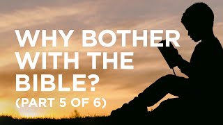 Why Bother with the Bible? (Part 5 of 6) — 12/09/2021