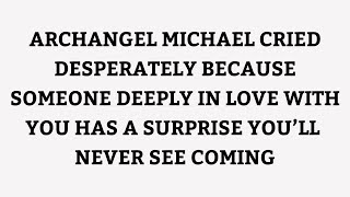 🧾ARCHANGEL MICHAEL CRIED DESPERATELY BECAUSE SOMEONE DEEPLY IN LOVE WITH YOU HAS A SURPRISE..