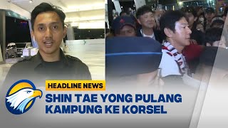 [HEADLINE NEWS (26/01/25)] Shin Tae Yong Pulang Kampung ke Korea Selatan