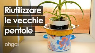 Come riciclare le pentole vecchie e usurate per trasformarle in qualcosa di nuovo