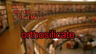 What does orthosilicate mean?