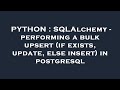 PYTHON : SQLAlchemy - performing a bulk upsert (if exists, update, else insert) in postgresql