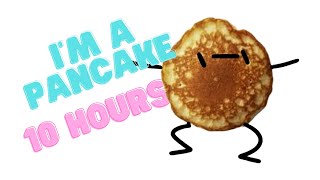 I'm A Pancake 10 Hours