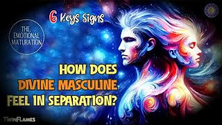 How Does Divine Masculine Feel In Separation? 6 Keys Signs