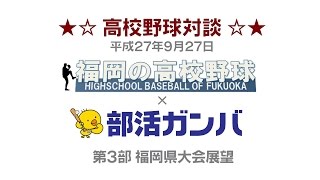 高校野球対談・第３部「福岡県大会展望」2015.9.27