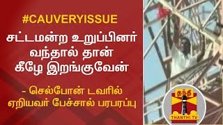 சட்டமன்ற உறுப்பினர் வந்தால் தான் கீழே இறங்குவேன் - செல்போன் டவரில் ஏறியவர் பேச்சால் பரபரப்பு