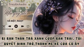 BỊ BẠN THÂN TRÀ XANH CƯỚP BẠN TRAI, TÔI QUYẾT ĐỊNH TRỞ THÀNH MẸ KẾ CỦA CÔ ẤY #meoquyphi