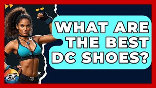 What Are The Best DC Shoes? - Action Sports Arena