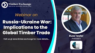 Russia-Ukraine War: Implications to the Global Timber Trade Webinar with Russ Taylor
