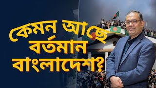 কেমন আছে ৫ আগস্ট পরবর্তী বাংলাদেশ?