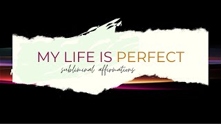 EVERYTHING IN MY LIFE IS PERFECT AFFIRMATIONS - SUBLIMINAL AFFIRMATIONS -I LOVE MY LIFE AFFIRMATIONS