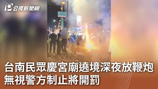 台南民眾慶宮廟遶境深夜放鞭炮 無視警方制止將開罰｜20240415 公視中晝新聞