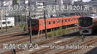 【鉄道PV】惜別  大阪環状線を走った201系　さようなら…　でも笑顔で送ろう！　～snow halation～