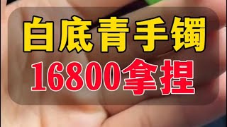 （完整版）16800拿下！这条白底青手镯大家还喜欢吗？还想看... #翡翠 #翡翠手鐲 #翡翠手镯 #翡翠玉 #緬甸玉 #翡翠吊墜 #緬甸翡翠 #天然翡翠