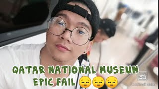 PART 1 : Qatar National Museum Epic Fail ( NASARADUHAN KAMI 😔)