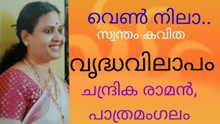 വെൺനിലാ.. കവിത..... വൃദ്ധ വിലാപം.രചന, ആലാപനം - ചന്ദ്രിക രാമൻ, പാത്രമംഗലം .