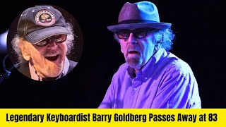 Legendary Keyboardist Barry Goldberg Passes Away at 83.