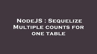 NodeJS : Sequelize Multiple counts for one table