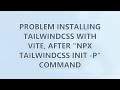 Problem installing TailwindCSS with Vite, after 