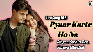 Pyaar Karte Ho Na Lyrics - Stebin Ben | Shreya Ghoshal | Jasmin Bhasin | Mohsin Khan | Danish Sabri.
