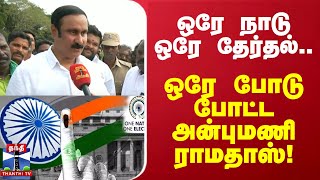 ஒரே நாடு ஒரே தேர்தல்.. ஒரே போடு போட்ட அன்புமணி ராமதாஸ்! | anbumani ramadoss | PMK