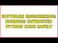 Software Engineering: Running untrusted python code safely (2 Solutions!!)