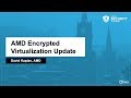 AMD Encrypted Virtualization Update - David Kaplan, AMD