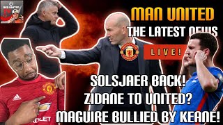 Solskjaer is Back | Zidane To United? | Maguire Bullied by Keane! | Manchester United Latest News