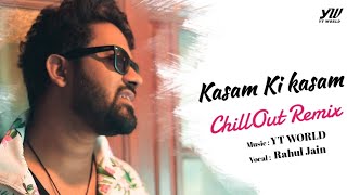 Kasam ki kasam ChillOut Remix | Rahul Jain | 2019 | YT WORLD / AB AMBIENTS