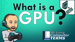 Mr Long Computer Terms | What is a GPU?