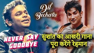 Dil Bechara : AR Rahman करेंगे Sushant का आखरी गाना Never Say Goodbye को पूरा