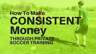 How to Make $2,000 - $5,000 Per Month With "Part-Time" Soccer Training! (Less Than 5 Hours Per Week)