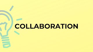 What is the meaning of the word COLLABORATION?