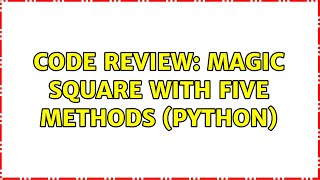 Code Review: Magic Square with Five Methods (Python) (2 Solutions!!)