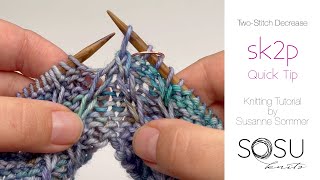 Quick Tip: sk2p – two stitch knitting decrease