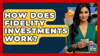 How Does Fidelity Investments Work? - Ask Your Bank Teller