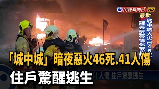 「城中城」暗夜惡火46死.41人傷 住戶驚醒逃生－民視新聞