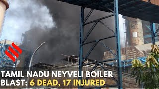 Tamil Nadu Neyveli boiler blast: 6 dead, 17 injured