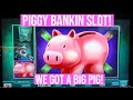 PIGGY BANKIN SLOT! WE GOT A BIG ONE!