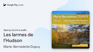 Les larmes de l'Hudson de Marie-Bernadette Dupuy · Extrait du livre audio