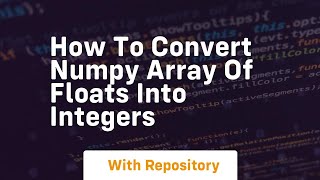 how to convert numpy array of floats into integers
