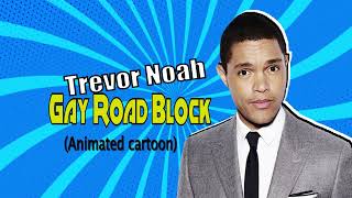 Trevor Noah- Gay road block (animated)