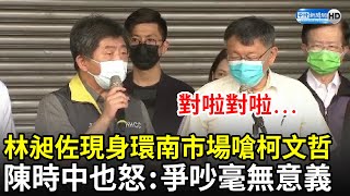 林昶佐現身環南市場嗆柯文哲　陳時中也怒：爭吵毫無意義