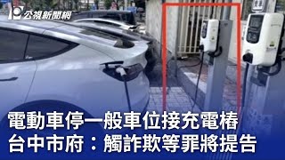 電動車停一般車位接充電樁 台中市府：觸詐欺等罪將提告｜20230721 公視晚間新聞