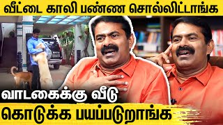 வீடு கேட்டு போனா Get-Out னு சொல்றாங்க : Seeman Interview About his House | Naam Tamilar Katchi