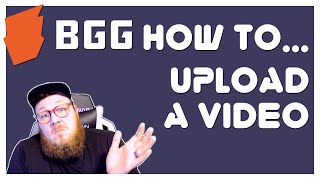 How to BGG | Upload a Video