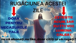 DACĂ AI NECAZURI, CITEȘTE ACEASTĂ RUGĂCIUNE !