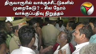 திருவாரூரில் வாக்குச்சீட்டுகளில் முறைகேடு? - சில நேரம் வாக்குப்பதிவு நிறுத்தம்